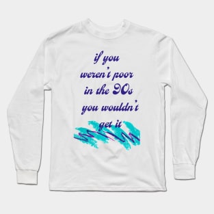 Poor in the 90's Long Sleeve T-Shirt